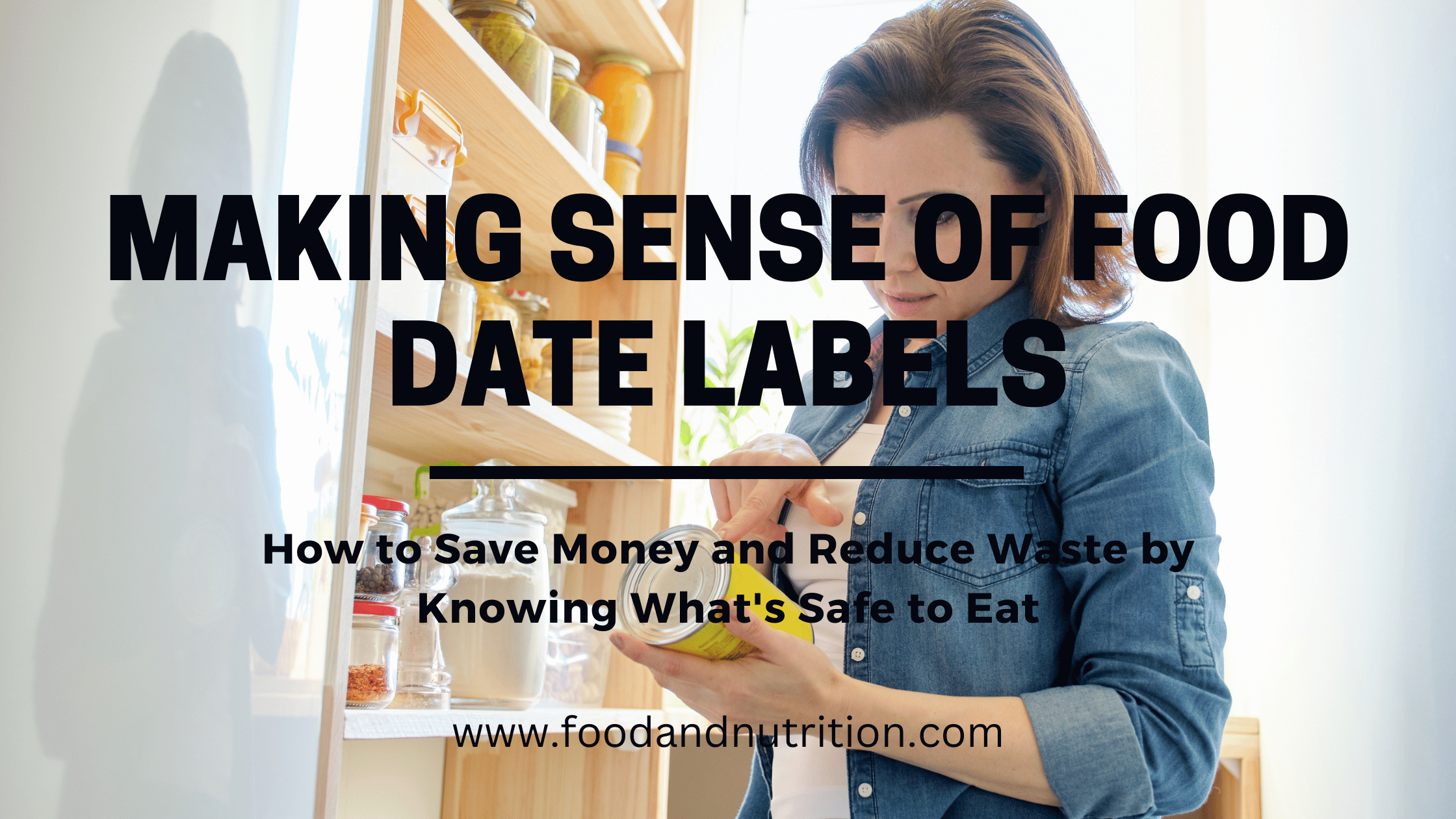 Making Sense of Food Date Labels: How to Save Money and Reduce Waste by Knowing What’s Safe to Eat