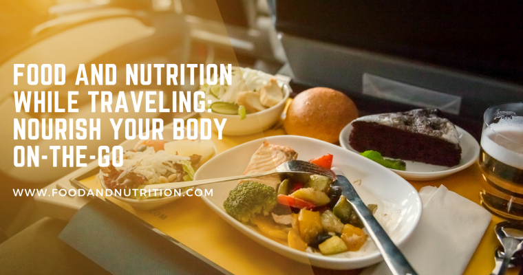 Food and Nutrition While Traveling: Nourish Your Body On-the-Go